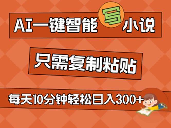 （11544期）AI一键智能写小说，无脑复制粘贴，小白也能成为小说家 不用推文日入200+-云商网创