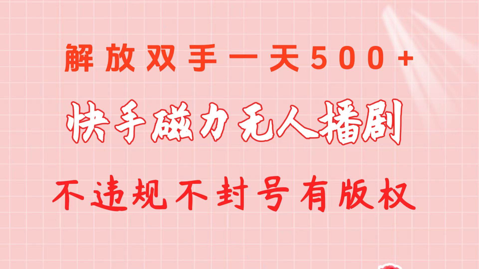 （10410期）快手磁力无人播剧玩法  一天500+  不违规不封号有版权-云商网创