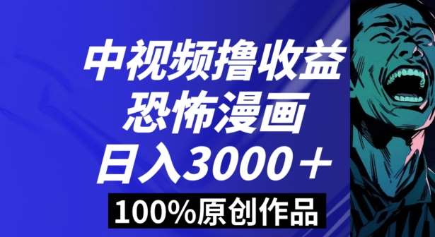 恐怖漫画中视频暴力撸收益，日入3000＋，100%原创玩法，小白轻松上手多种变现方式【揭秘】-云商网创