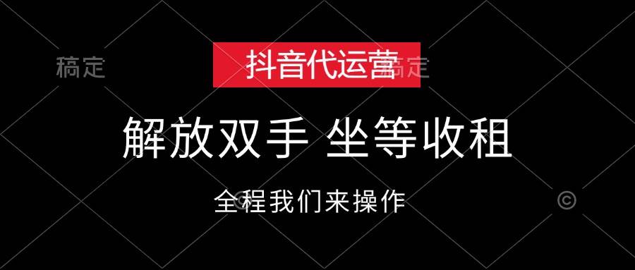 抖音代运营，解放双手，坐等收租-云商网创