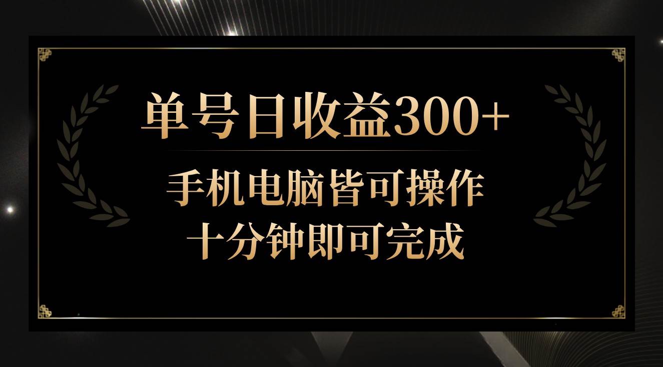 单号日收益300+，全天24小时操作，单号十分钟即可完成，秒上手！-云商网创