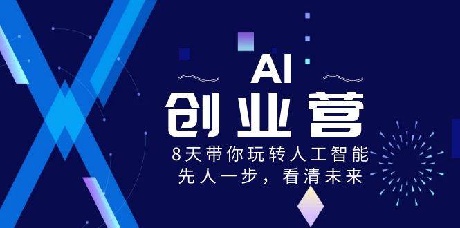 AI创业营，8天带你玩转人工智能，先人一步，看清未来！-云商网创