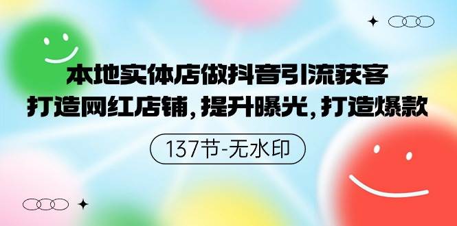 本地实体店做抖音引流获客，打造网红店铺，提升曝光，打造爆款-137节无水印-云商网创