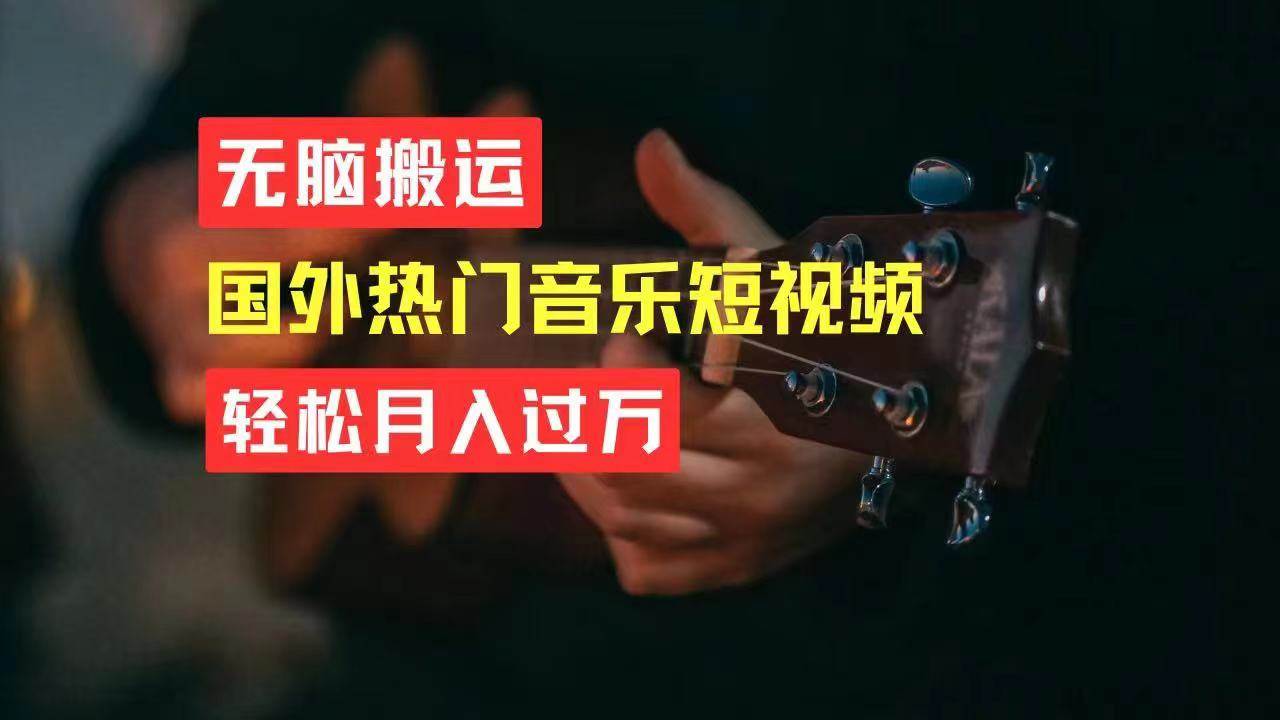 无脑搬运国外热门音乐短视频，轻松月入过万-云商网创