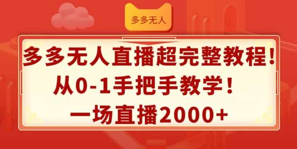 多多无人直播超完整教程，从0-1手把手教学，一场直播2k+【揭秘】-云商网创