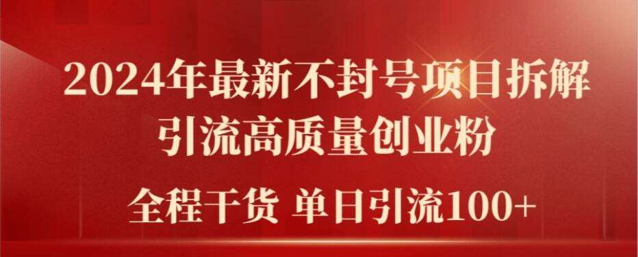 2024年最新不封号项目拆解引流高质量创业粉，全程干货单日轻松引流100+【揭秘】-云商网创