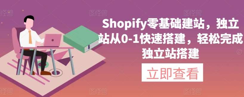 Shopify零基础建站，独立站从0-1快速搭建，轻松完成独立站搭建-云商网创