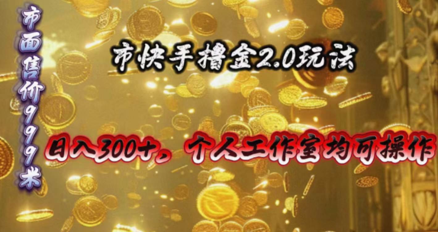 快手掘金2.0玩法，日入300+，个人工作室均可操作-云商网创