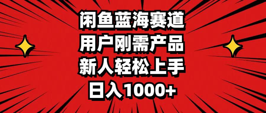 （11551期）闲鱼蓝海赛道，用户刚需产品，新人轻松上手，日入1000+-云商网创