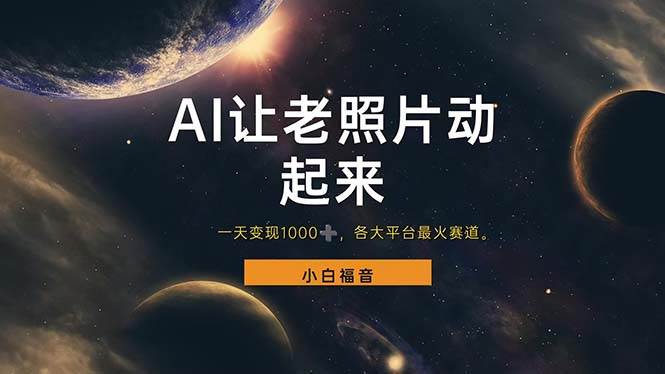 （11926期）让老照片动起来，一天变现1000+，各平台最火赛道，看完就会-云商网创