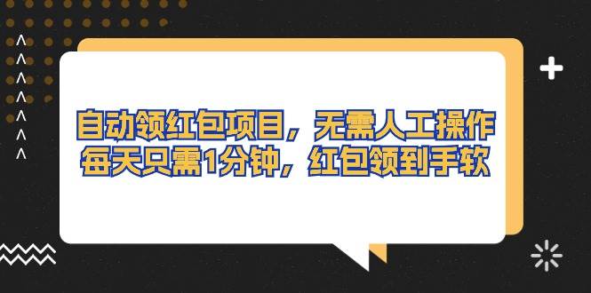 （10875期）自动领红包项目，无需人工操作，每天只需1分钟，红包领到手软-云商网创