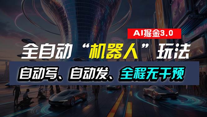 （11121期）全自动掘金“自动化机器人”玩法，自动写作自动发布，全程无干预，完全…-云商网创