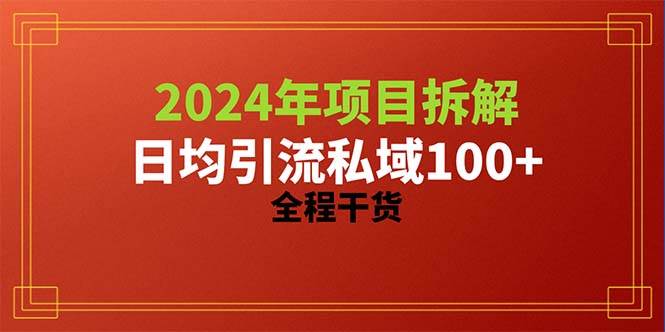 （10289期）2024项目拆解日均引流100+精准创业粉，全程干货-云商网创