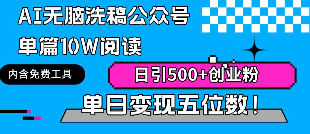 AI无脑洗稿公众号单篇10W阅读，日引500+创业粉单日变现五位数！-云商网创