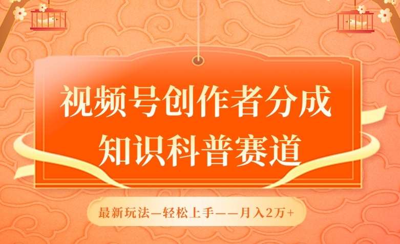 视频号创作者分成，知识科普赛道，最新玩法，利用AI软件，轻松月入2万【揭秘】-云商网创