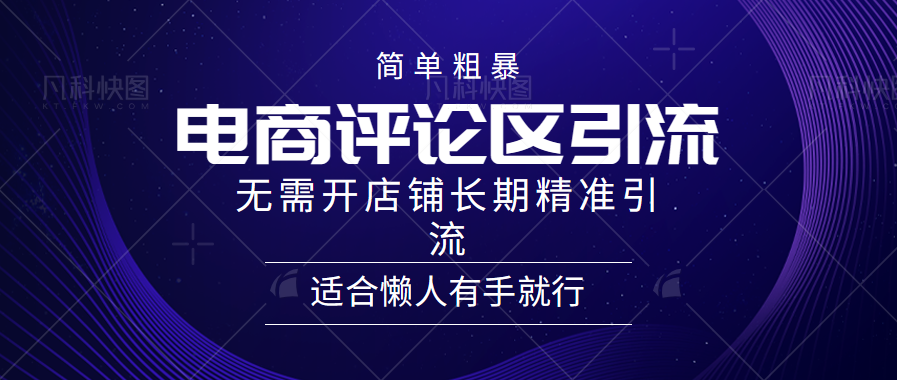 电商平台评论引流大法，无需开店铺长期精准引流，简单粗暴野路子引流，适合懒人有手就行-云商网创