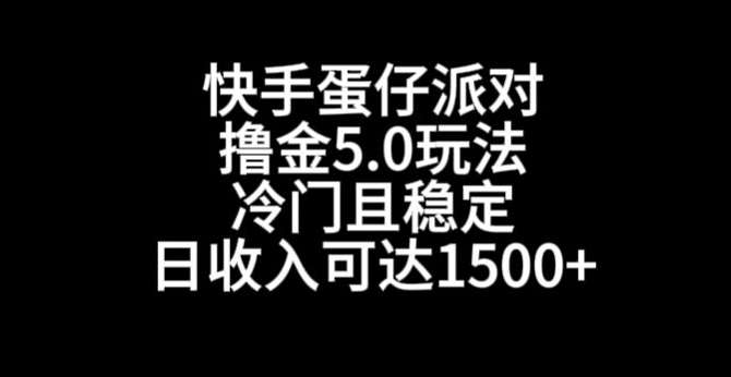 快手蛋仔派对撸金5.0玩法，冷门且稳定，单个大号，日收入可达1500+【揭秘】-云商网创