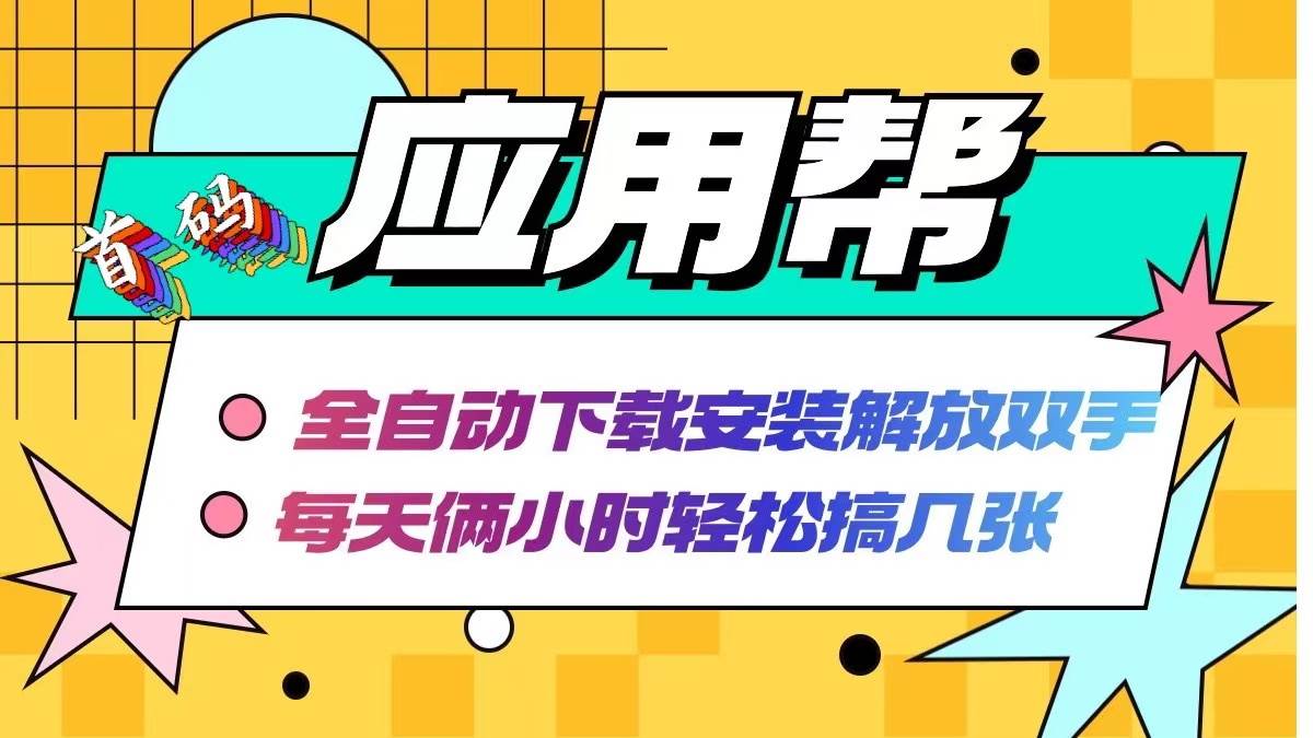 （12327期）应用帮下载安装拉新玩法 全自动下载安装到卸载 每天俩小时轻松搞几张-云商网创