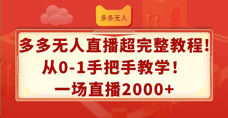 多多无人直播超完整教程!从0-1手把手教学！一场直播2000+-云商网创