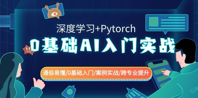 （8941期）0基础 AI入门实战(深度学习+Pytorch) 通俗易懂/0基础入门/案例实战/跨专…-云商网创