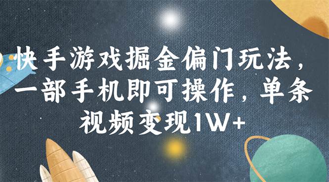 快手游戏掘金偏门玩法，一部手机即可操作，单条视频变现1W+-云商网创