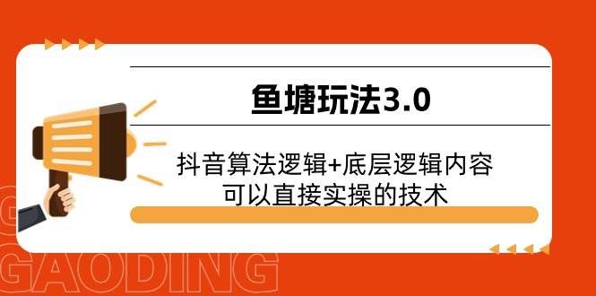 （11055期）鱼塘玩法3.0：抖音算法逻辑+底层逻辑内容，可以直接实操的技术-云商网创