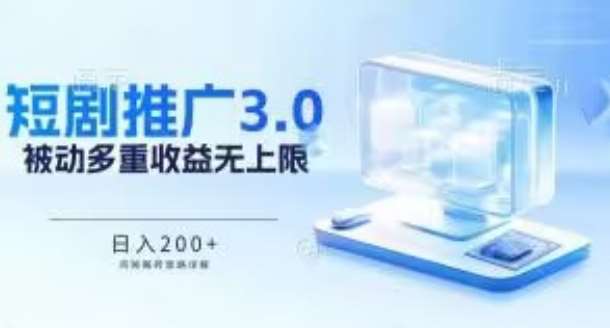 推广短剧3.0.鸡贼搬砖玩法详解，被动收益日入200+，多重收益每天累加，坚持收益无上限【揭秘】-云商网创