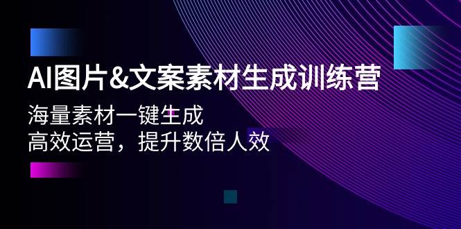 AI图片文案素材生成训练营，海量素材一键生成 高效运营 提升数倍人效-云商网创