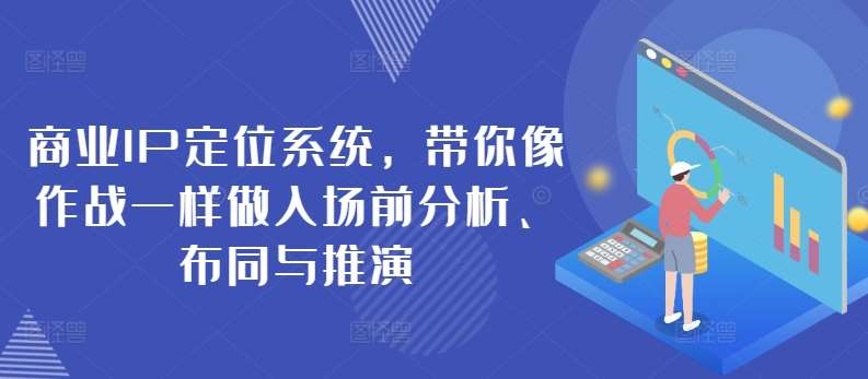 商业IP定位系统，带你像作战一样做入场前分析、布同与推演-云商网创