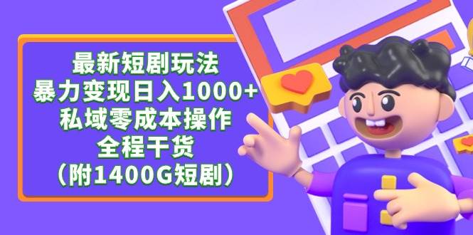 最新短剧玩法，暴力变现日入1000+私域零成本操作，全程干货（附1400G短剧）-云商网创