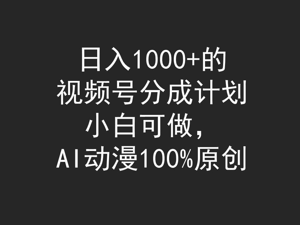 日入1000+的视频号分成计划，小白可做，AI动漫100%原创-云商网创