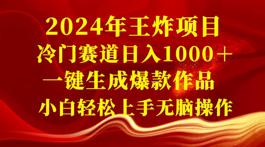 （8443期）2024年王炸项目 冷门赛道日入1000＋一键生成爆款作品 小白轻松上手无脑操作-云商网创