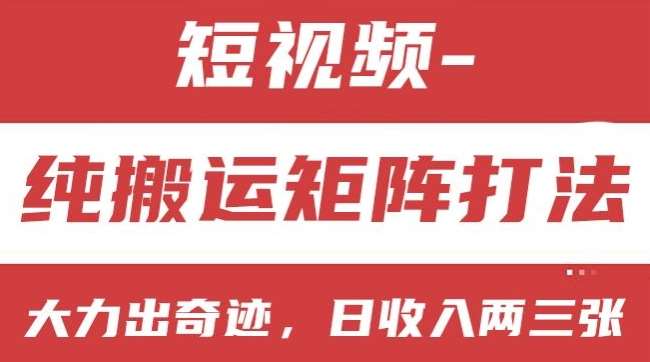 短视频分成计划，纯搬运矩阵打法，大力出奇迹，小白无脑上手，日收入两三张【揭秘】-云商网创