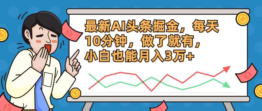 （12021期）最新AI头条掘金，每天10分钟，做了就有，小白也能月入3万+-云商网创