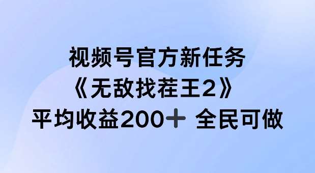 视频号官方新任务 ，无敌找茬王2， 单场收益200+全民可参与【揭秘】-云商网创