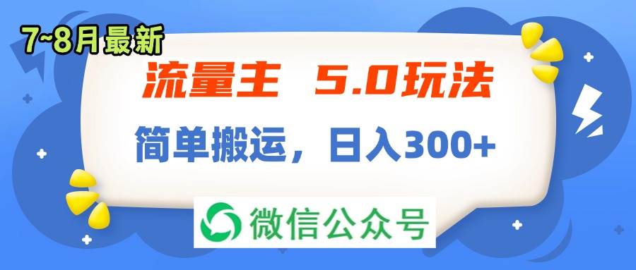 流量主5.0玩法，7月~8月新玩法，简单搬运，轻松日入300+-云商网创