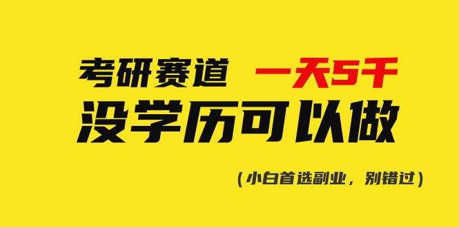 （10758期）考研赛道一天5000+，没有学历可以做！-云商网创