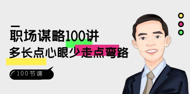 职场谋略100讲：多长点心眼少走点弯路（100节视频课）-云商网创