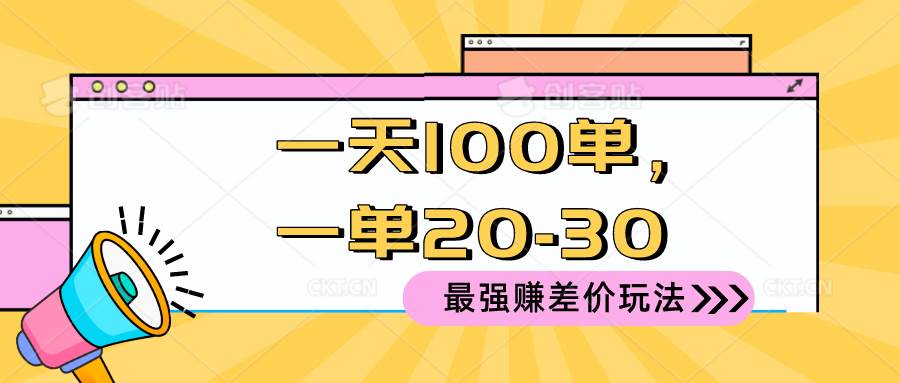 （10479期）2024 最强赚差价玩法，一天 100 单，一单利润 20-30，只要做就能赚，简…-云商网创