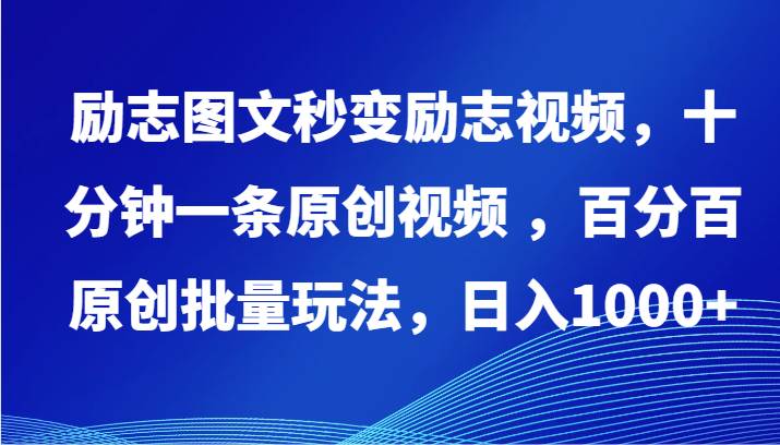 励志图文秒变励志视频，十分钟一条原创视频 ，百分百原创批量玩法，日入1000+-云商网创