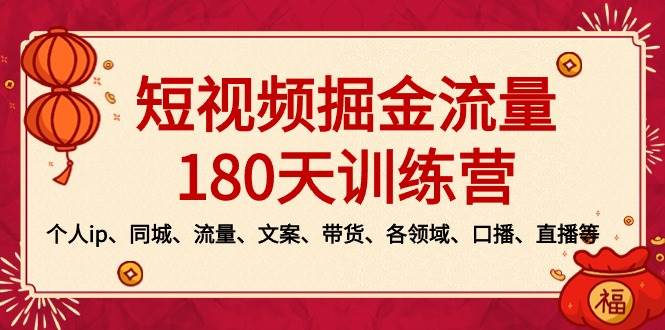 短视频-掘金流量180天训练营，个人ip、同城、流量、文案、带货、各领域、口播、直播等-云商网创