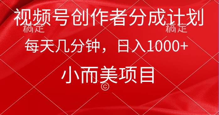 视频号创作者分成计划，每天几分钟，收入1000+，小而美项目-云商网创