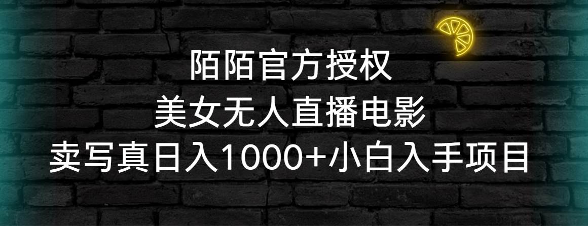 （9075期）陌陌官方授权美女无人直播电影，卖写真日入1000+小白入手项目-云商网创