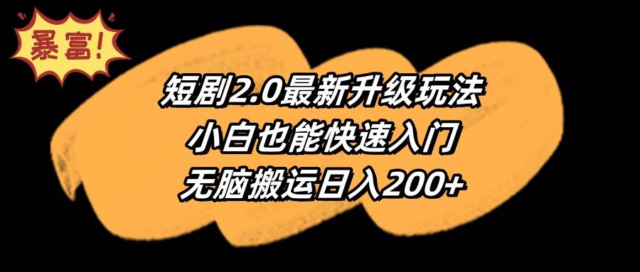 短剧2.0最新升级玩法，小白也能快速入门，无脑搬运日入200+-云商网创