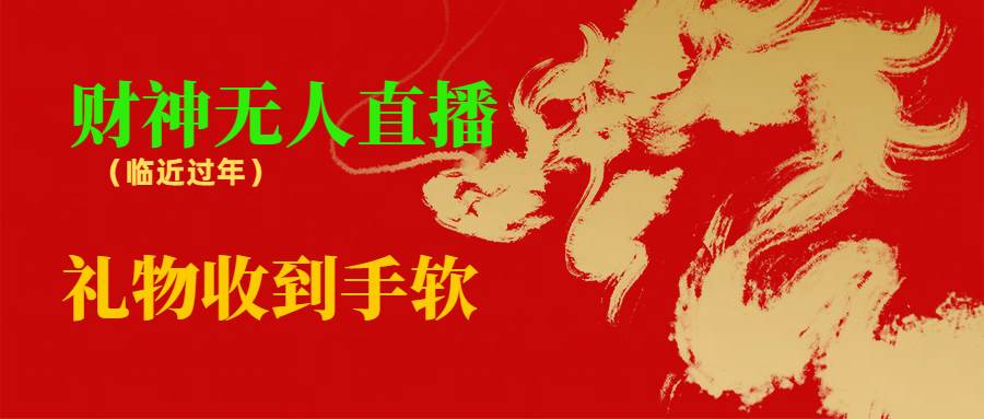 临近年节，抖快等平台必火的项目，财神爷无人直播间，礼物收到手软-云商网创