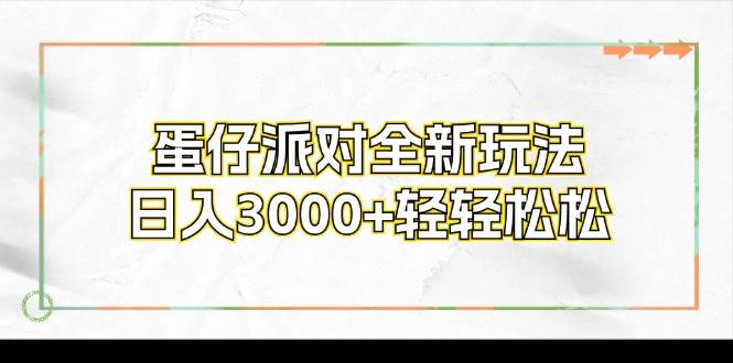 （12048期）蛋仔派对全新玩法，日入3000+轻轻松松-云商网创