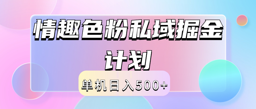 2024情趣色粉私域掘金天花板日入500+后端自动化掘金-云商网创