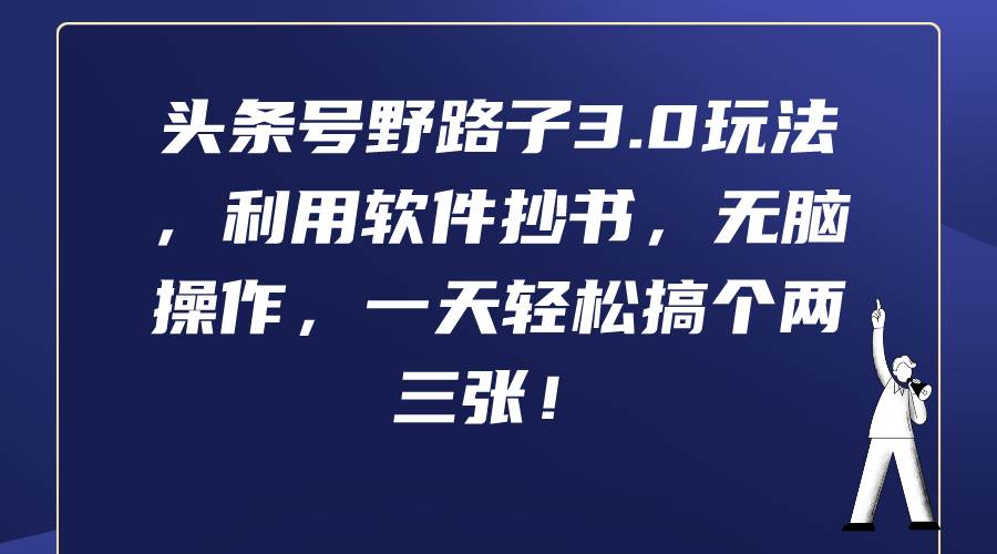 头条号野路子3.0玩法，利用软件抄书，无脑操作，一天轻松搞个两三张！-云商网创