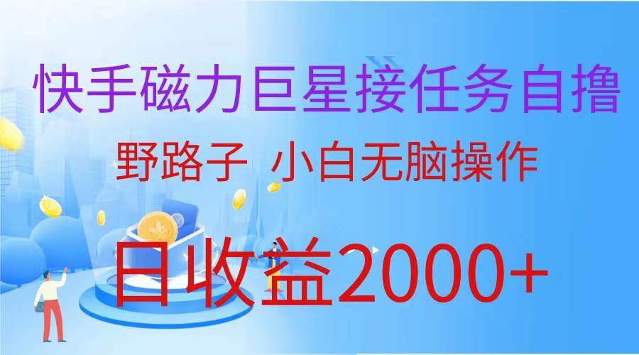 （蓝海项目）快手磁力巨星接任务自撸，野路子，小白无脑操作日入2000+-云商网创