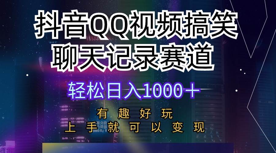 （10089期）抖音QQ视频搞笑聊天记录赛道 有趣好玩 新手上手就可以变现 轻松日入1000＋-云商网创